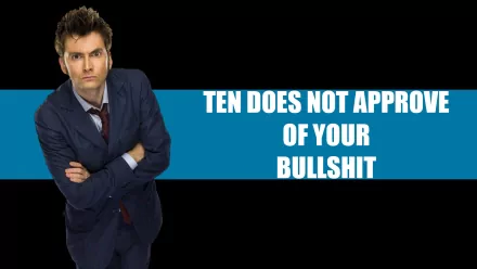 A striking Doctor Who (2005) HD wallpaper featuring the Tenth Doctor, arms crossed, with the text TEN DOES NOT APPROVE OF YOUR BULLSHIT in bold letters.