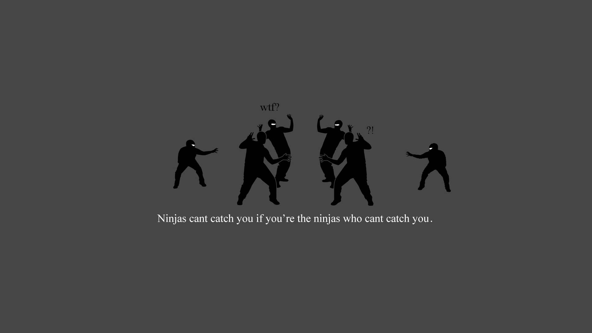 Funny ninja HD PC desktop wallpaper/background: gray screen with five black ninja silhouettes in comic poses and a witty caption about ninjas not catching you.