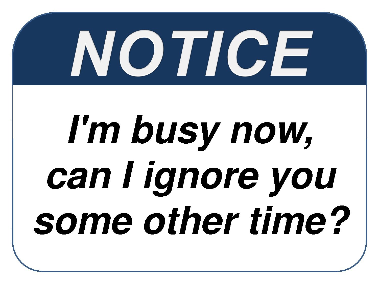 Funny HD PC desktop wallpaper: blue NOTICE sign reading I'm busy now, can I ignore you some other time?