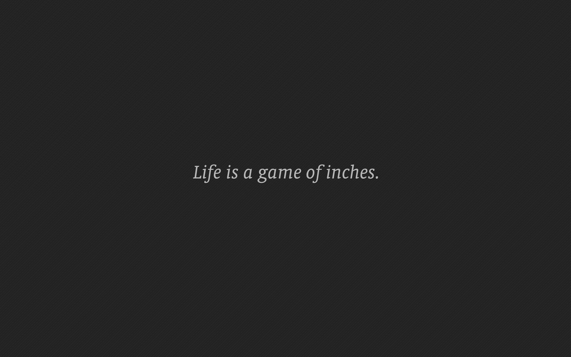 Life is a game of inches 