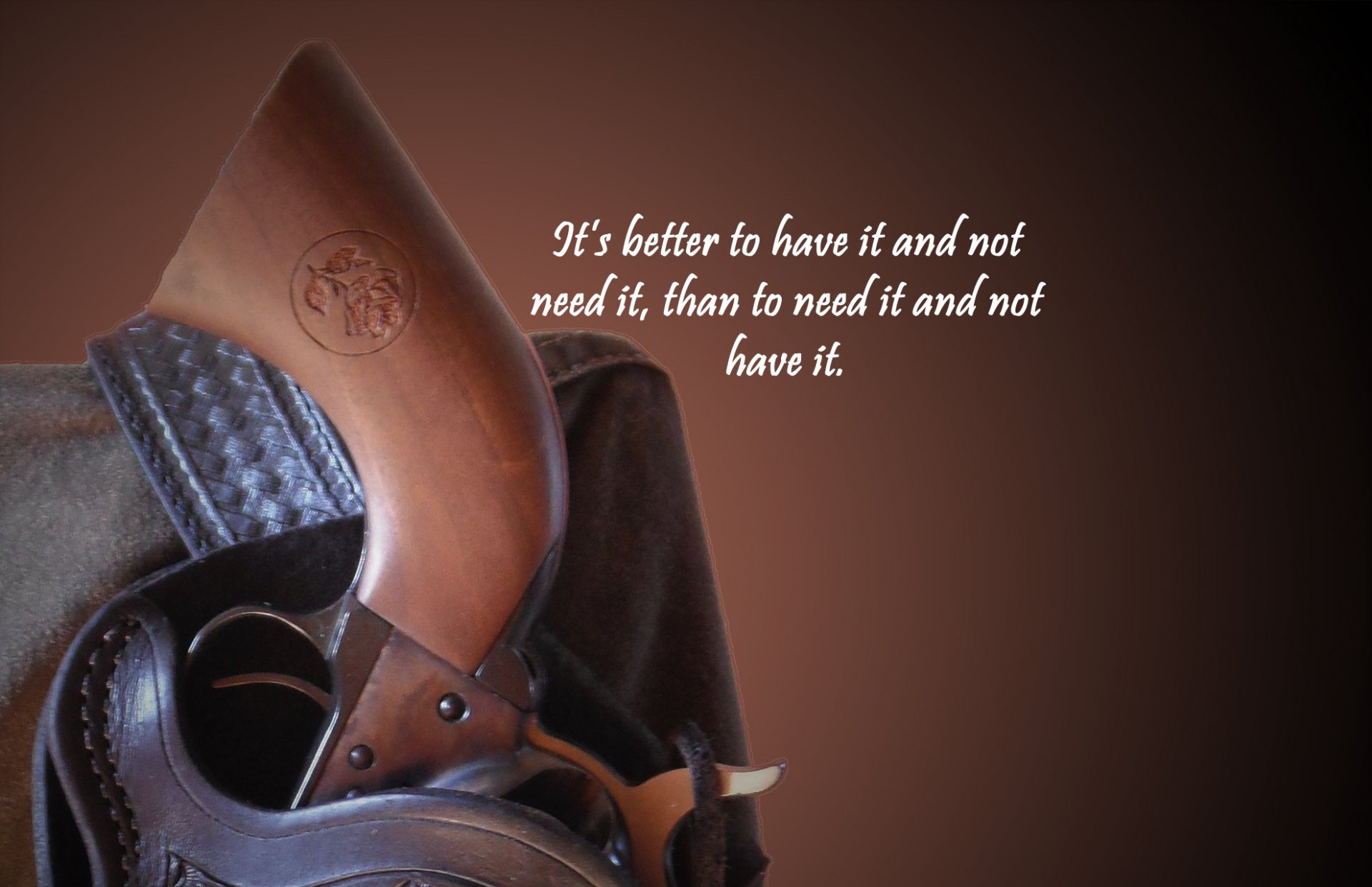 HD PC desktop wallpaper featuring a close-up of a gun in a leather holster with the quote, It's better to have it and not need it, than to need it and not have it.