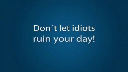  Dont let idiots ruin your day