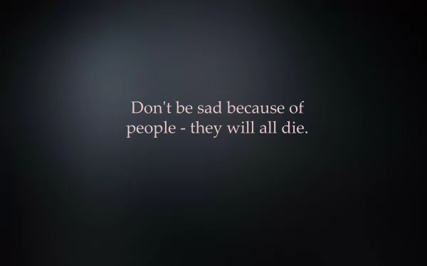 A motivational HD desktop wallpaper featuring the text: Don't be sad because of people - they will all die, set against a dark, somber background.